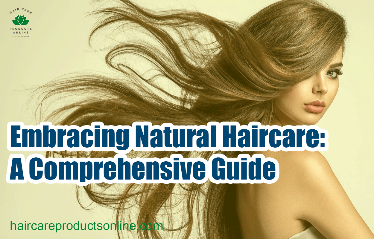 Embracing Natural Haircare: A Comprehensive Guide